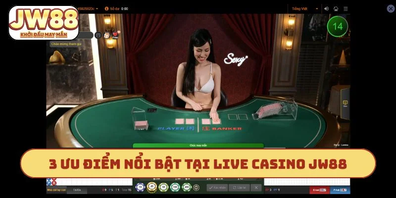 3 ưu điểm nổi bật tại live casino JW88